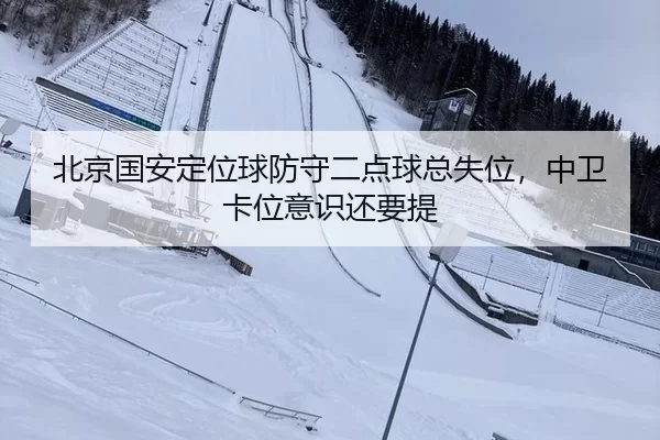 北京国安定位球防守二点球总失位，中卫卡位意识还要提