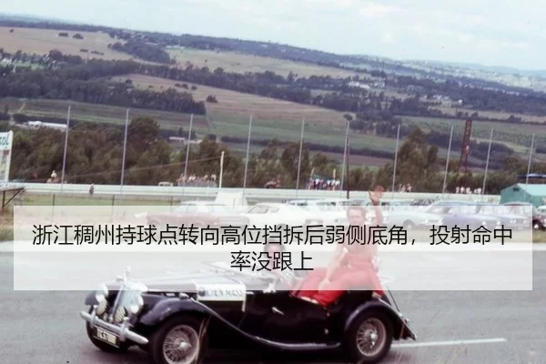 浙江稠州持球点转向高位挡拆后弱侧底角，投射命中率没跟上